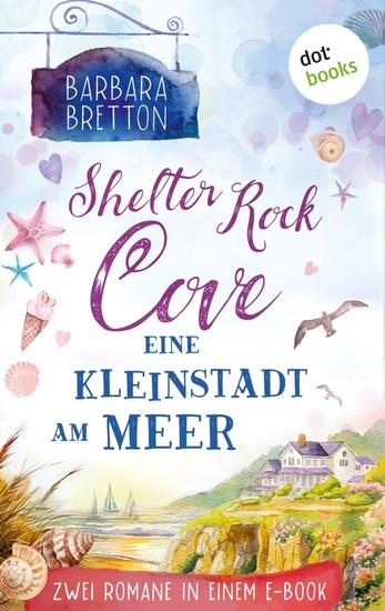 Shelter Rock Cove - Eine Kleinstadt am Meer - Die Cosy-Romance-Reihe in einem Band: Ein Traum für jeden Tag & Ein Sommer am Meer - cover