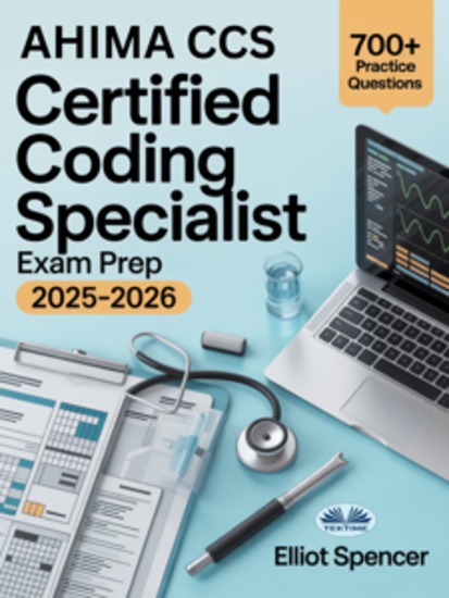 AHIMA CCS Certified Coding Specialist Exam Prep 2025–2026 - Study Guide With 700+ Practice Questions Detailed Answer Explanations & Proven Test-Taking Strategy - cover