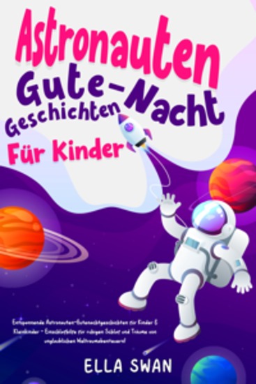 Astronauten-Gute-Nacht-Geschichten für Kinder: Entspannende Astronauten-Gutenachtgeschichten für Kinder & Kleinkinder - Einschlafhilfe für ruhigen Schlaf und Träume von unglaublichen Weltraumabenteuern! - cover
