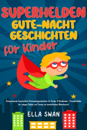 Superhelden-Gute-Nacht-Geschichten für Kinder: Entspannende Superhelden-Gutenachtgeschichten für Kinder & Kleinkinder - Einschlafhilfe für ruhigen Schlaf und Träume von fantastischen Abenteuern! - cover