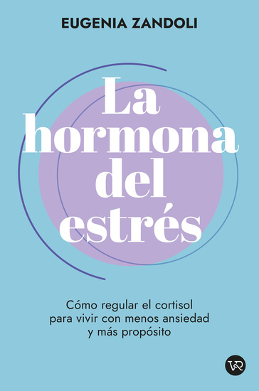 La hormona del estrés - Cómo reducir el cortisol para vivir con menos ansiedad y más propósito - cover