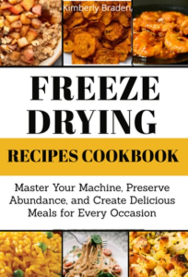 Freeze-Drying Recipes Cookbook - Master Your Machine Preserve Abundance and Create Delicious Meals for Every Occasion - cover