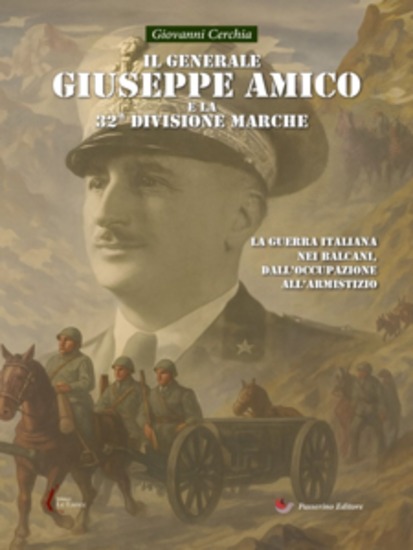 Il generale Giuseppe Amico e la 32ª Divisione “Marche” - La guerra italiana nei Balcani dall’occupazione all’armistizio - cover