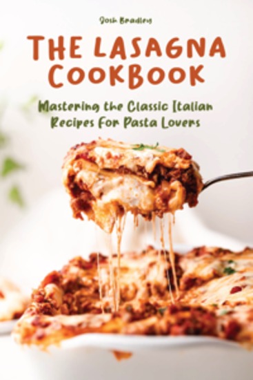 The Lasagna Cookbook - Mastering the Classic Italian Recipes For Pasta Lovers - cover