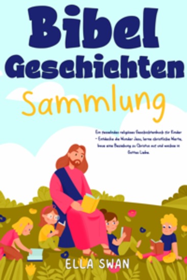 Bibelgeschichten-Sammlung: Ein fesselndes religiöses Geschichtenbuch für Kinder - Entdecke die Wunder Jesu lerne christliche Werte baue eine Beziehung zu Christus auf und wachse in Gottes Liebe - cover