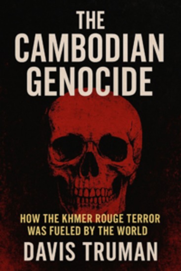 The Cambodian Genocide - How The Khmer Rouge Terror Was Fueled by The World - cover