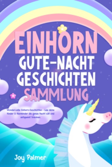Einhorn-Gute-Nacht-Geschichten-Sammlung: Wundervolle Einhorn-Geschichten - Lass deine Kinder & Kleinkinder die ganze Nacht süß und entspannt träumen - cover