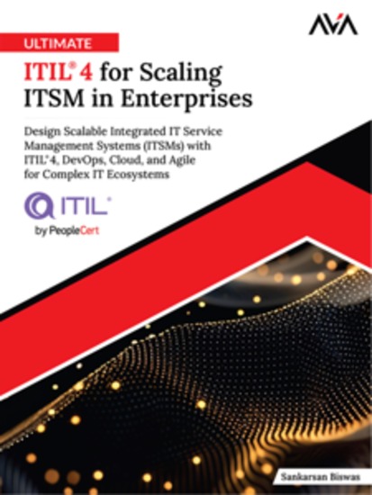 Ultimate ITIL® 4 for Scaling ITSM in Enterprises: Design Scalable Integrated IT Service Management Systems (ITSMs) with ITIL® 4 DevOps Cloud and Agile for Complex IT Ecosystems - cover