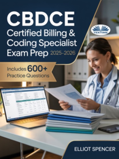 CBDCE Certified Billing & Coding Specialist Exam Prep 2025–2026 - Study Guide With 600+ Practice Questions Detailed Answer Explanations & Proven Test-Taking Strategy - cover