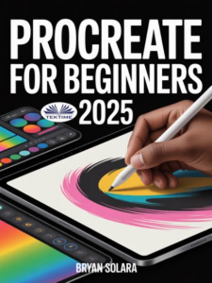Procreate For Beginners - A Complete Step-By-Step Guide To Digital Drawing Painting And Illustration On Your IPad - cover
