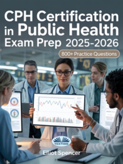 CPH Certification In Public Health Exam Prep 2025-2026 - Study Guide With 800+ Practice Questions Detailed Answer Explanations & Expert Test-Taking Strategy - cover