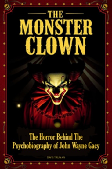 The Monster Clown - The Horror Behind The Psychobiography of John Wayne Gacy - cover