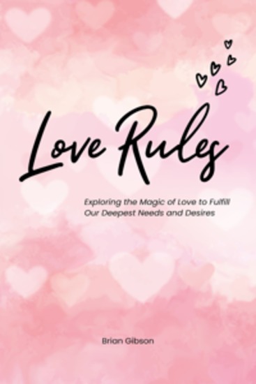 Love Rules - Exploring the Magic of Love to Fulfill Our Deepest Needs and Desires - cover