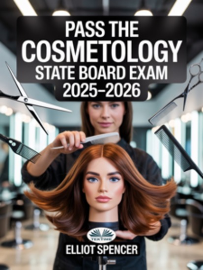 Pass The Cosmetology State Board Exam 2025–2026 - Everything You Need To Succeed —From Study Plans & Practice Questions To Proven Test-Taking Strategy - cover