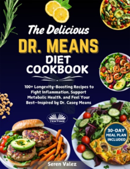 The Delicious Dr Means Diet Cookbook - 100+ Longevity-Boosting Recipes To Fight Inflammation And Feel Your Best—Inspired By Dr Casey Means - cover