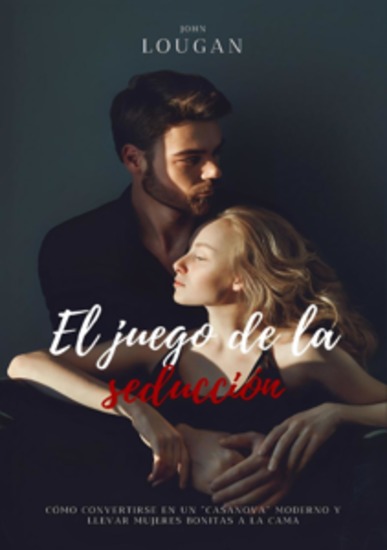 El juego de la seducción: cómo convertirse en un "Casanova" moderno y llevar mujeres bonitas a la cama - cover