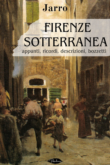 Firenze sotterranea - appunti ricordi descrizioni bozzetti - cover
