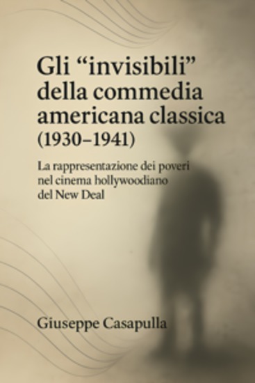 Gli “invisibili” della commedia americana classica (1930–1941) - La rappresentazione dei poveri nel cinema hollywoodiano del New Deal - cover