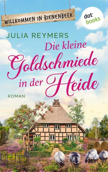 Die kleine Goldschmiede in der Heide - Roman Willkommen in Bienenbeek Band 5 | Ein zauberhafter Wohlfühlroman für Fans von Laurie Gilmore - cover