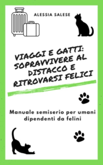 Viaggi e gatti: sopravvivere al distacco e ritrovarsi felici - Manuale semiserio per umani dipendenti da felini - cover