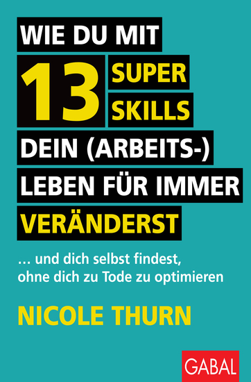 Wie du mit 13 Super Skills dein (Arbeits-)Leben für immer veränderst - und dich selbst findest ohne dich zu Tode zu optimieren - cover