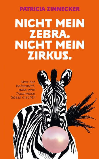 Nicht mein Zebra Nicht mein Zirkus - Wer hat gesagt dass eine Traumreise Spaß macht? - cover