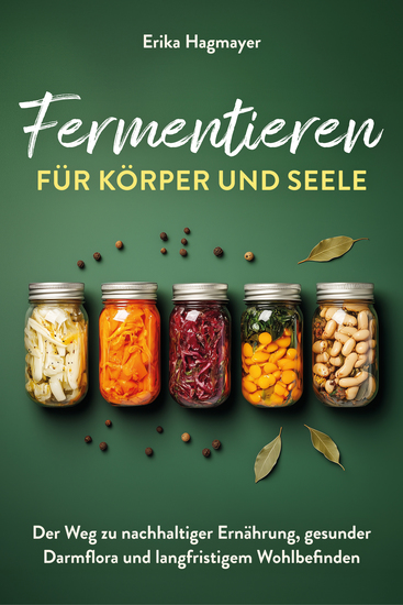 Fermentieren für Körper und Seele - Der Weg zu nachhaltiger Ernährung gesunder Darmflora und langfristigem Wohlbefinden - cover