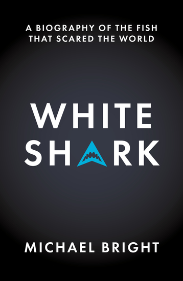 White Shark - A Biography of the Fish That Scared the World - cover