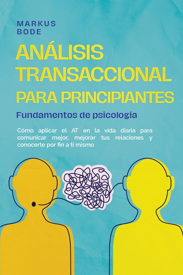 Análisis transaccional para principiantes – Fundamentos de psicología: Cómo aplicar el AT en la vida diaria para comunicar mejor mejorar tus relaciones y conocerte por fin a ti mismo - cover