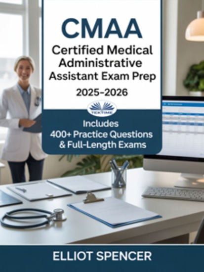 CMAA Certified Medical Administrative Assistant Exam Prep 2025–2026 - Study Guide With 400+ Practice Tests Full-Length Exams Strategies & Tips To Pass On Your First Try - cover