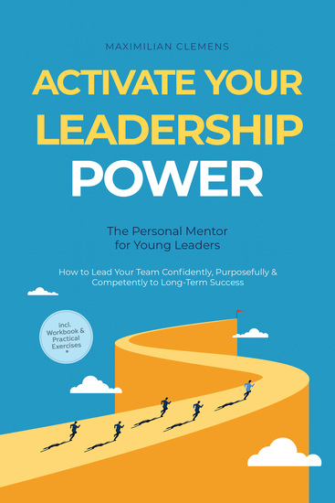 Activate Your Leadership POWER – The Personal Mentor for Young Leaders: How to Lead Your Team Confidently Purposefully & Competently to Long-Term Success – Including Workbook & Practical Exercises - cover