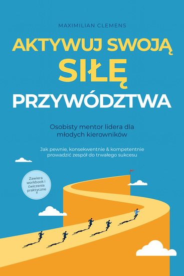 Aktywuj swoją SIŁĘ przywództwa – Osobisty mentor lidera dla młodych kierowników: Jak pewnie konsekwentnie & kompetentnie prowadzić zespół do trwałego sukcesu – Zawiera workbook i ćwiczenia praktyczne - cover