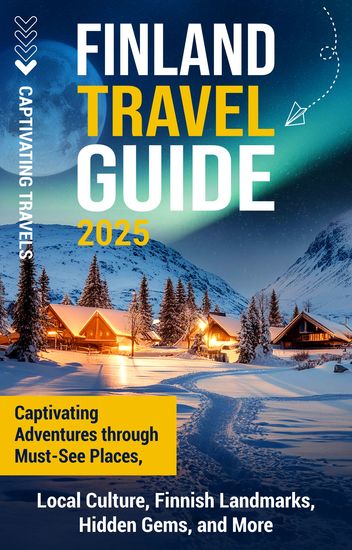 Finland Travel Guide - Captivating Adventures through Must-See Places Local Culture Finnish Landmarks Hidden Gems and More - cover