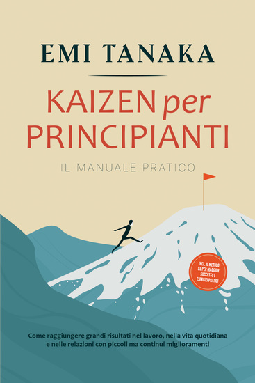 Kaizen per principianti – Il manuale pratico: Come raggiungere grandi risultati nel lavoro nella vita quotidiana e nelle relazioni con piccoli ma continui miglioramenti – incluso il metodo 5S per maggior successo e esercizi pratici - cover