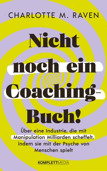 Nicht noch ein Coaching-Buch! - Über eine Industrie die mit Manipulation Milliarden scheffelt indem sie mit der Psyche von Menschen spielt - cover