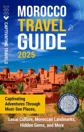 Morocco Travel Guide - Captivating Adventures through Must-See Places Local Culture Moroccan Landmarks Hidden Gems and More - cover