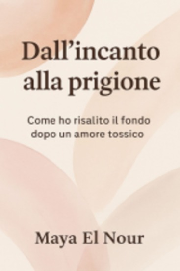 Dall’incanto alla prigione - Come rinascere dopo una relazione tossica - cover