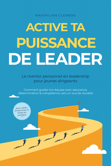 Active ta PUISSANCE de leader – Le mentor personnel en leadership pour jeunes dirigeants : Comment guider ton équipe avec assurance détermination & compétence vers un succès durable – Avec cahier d'exercices et mises en pratique - cover