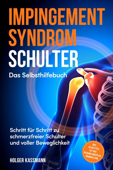 Impingement Syndrom Schulter - Das Selbsthilfebuch: Schritt für Schritt zu schmerzfreier Schulter und voller Beweglichkeit - inkl Selbsttest 30-Tage-Behandlungsplan Übungen uvm - cover