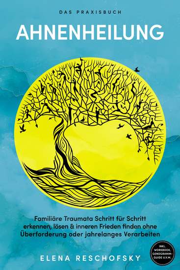 Ahnenheilung – Das Praxisbuch: Familiäre Traumata Schritt für Schritt erkennen lösen & inneren Frieden finden ohne Überforderung oder jahrelanges Verarbeiten – inkl Workbook Genogramm-Guide uvm - cover