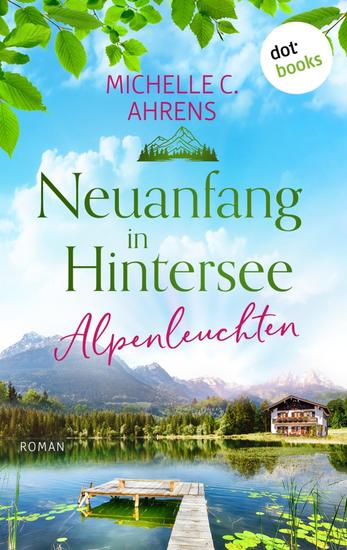 Alpenleuchten - Roman – Wilkommen in Hintersee 1 | Auf der Suche nach einem neuen Glück im Berchtesgadener Land - cover