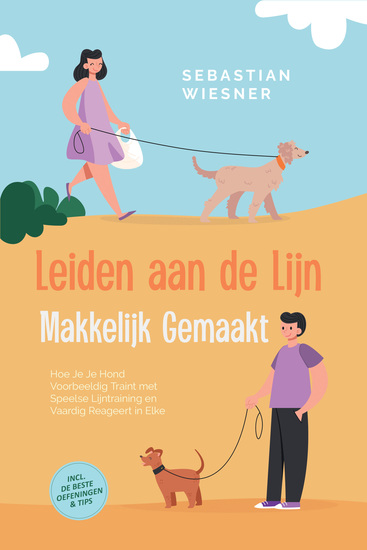 Leiden aan de Lijn Makkelijk Gemaakt: Hoe Je Je Hond Voorbeeldig Traint met Speelse Lijntraining en Vaardig Reageert in Elke Situatie – Inclusief de Beste Oefeningen & Tips - cover