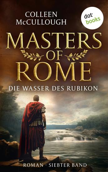 Die Wasser des Rubikon - Historischer Roman | Masters of Rome 7 – Epische Schlachten und brillante Intrigen - cover