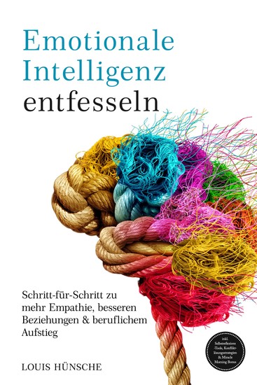 Emotionale Intelligenz entfesseln: Schritt-für-Schritt zu mehr Empathie besseren Beziehungen & beruflichem Aufstieg – inkl Selbstreflexions-Tools Konfliktlösungsstrategien & Miracle Morning Bonus - cover
