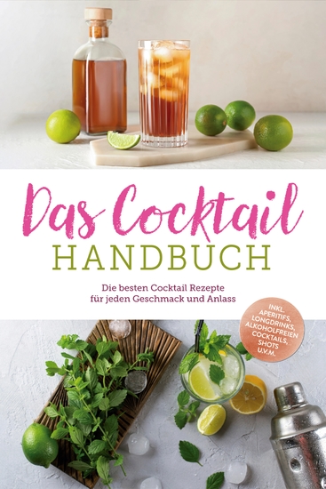 Das Cocktail Handbuch: Die besten Cocktail Rezepte für jeden Geschmack und Anlass - inkl Aperitifs Longdrinks alkoholfreien Cocktails Shots uvm - cover