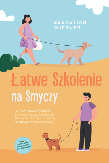 Łatwe Szkolenie na Smyczy: Jak Wzorcowo Wychować Swojego Psa przez Zabawną Nauka na Smyczy i Sprawnie Reagować w Każdej Sytuacji – Wraz z Najlepszymi Ćwiczeniami i Wskazówkami - cover