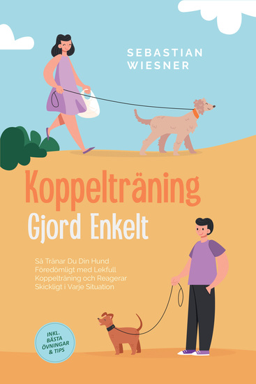 Koppelträning Gjord Enkelt: Så Tränar Du Din Hund Föredömligt med Lekfull Koppelträning och Reagerar Skickligt i Varje Situation – Inklusive Bästa Övningar & Tips - cover