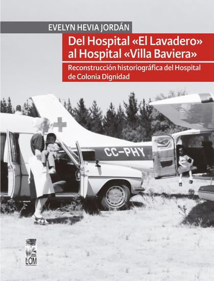 Del hospital «el lavadero» al hospital «Villa Baviera» Reconstrucción historiográfica del hospital de Colonia Dignidad - cover