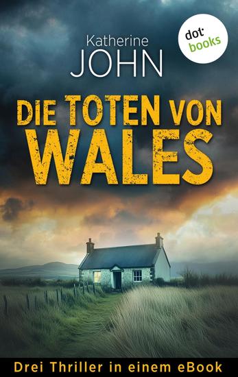 Die Toten von Wales - Drei Krimis in einem eBook: »Finsteres Grab« »Tödliches Los« & »Schwarze Narzissen« - cover