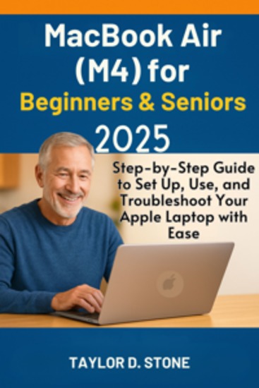 MacBook Air (M4) for Beginners & Seniors 2025 - Step-by-Step Guide to Set Up Use and Troubleshoot Your Apple Laptop with Ease - cover